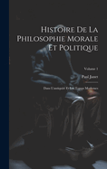 Histoire De La Philosophie Morale Et Politique: Dans L'antiquit? Et Les Temps Modernes; Volume 1