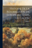 Histoire de la R?formation En Europe Au Temps de Calvin; Volume 1