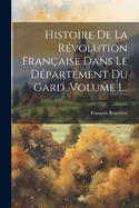 Histoire De La R?volution Fran?aise Dans Le D?partement Du Gard, Volume 1...