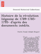 Histoire de la re volution lie geoise de 1789-1785-1795- d'apres des documents ine dits.