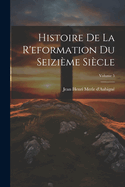 Histoire de la R'Eformation Du Seizi?me Si?cle; Volume 5