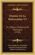 Histoire de La Reformation V2: de L'Eglise Chretienne En Allemagne (1784)