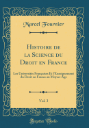 Histoire de la Science Du Droit En France, Vol. 3: Les Universits Franaises Et l'Enseignement Du Droit En France Au Moyen-Age (Classic Reprint)