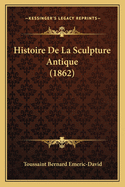 Histoire De La Sculpture Antique (1862)