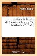 Histoire de la Vie Et de l'Oeuvre de Ludwig Van Beethoven (?d.1864)