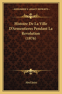 Histoire de La Ville D'Armentieres Pendant La Revolution (1876)