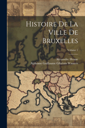 Histoire De La Ville De Bruxelles; Volume 1