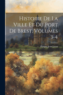 Histoire de La Ville Et Du Port de Brest, Volumes 3-4