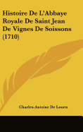 Histoire De L'Abbaye Royale De Saint Jean De Vignes De Soissons (1710) - Louen, Charles-Antoine De