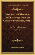 Histoire de L'Abolition de L'Esclavage Dans Les Colonies Francaises, Part 1: Ile de La Reunion (1851)