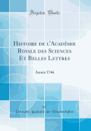 Histoire de l'Acadmie Royale Des Sciences Et Belles Lettres: Anne 1746 (Classic Reprint)