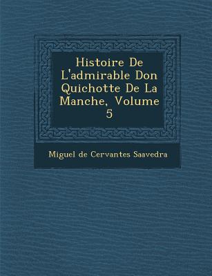 Histoire de L'Admirable Don Quichotte de La Manche, Volume 5 - Saavedra, Miguel De Cervantes (Creator)