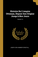 Histoire de l'Empire Ottoman, Depuis Son Origine Jusqu'? Nos Jours; Volume 14