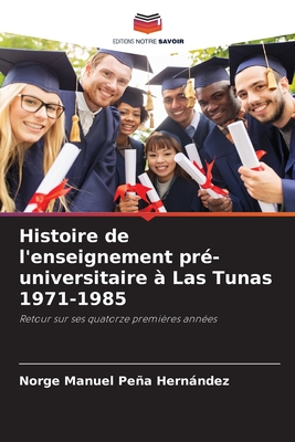 Histoire de l'enseignement pr-universitaire  Las Tunas 1971-1985 - Pea Hernndez, Norge Manuel