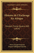 Histoire de L'Esclavage En Afrique: Pendant Trente-Quatre ANS (1824)