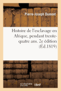 Histoire de l'Esclavage En Afrique, Pendant Trente-Quatre Ans. 2e dition