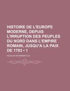 Histoire De L'europe Moderne, Depuis L'irruption Des Peuples Du Nord Dans L'empire Romain, Jusqu'a La Paix De 1783, Volume 1...