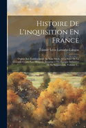 Histoire De L'inquisition En France: Depuis Son tablissement Au Xiiie Sicle, A La Suite De La Croisade Contre Les Albigeois, Jusqu'en 1772, poque Dfinitive De Sa Suppression, Volume 2...