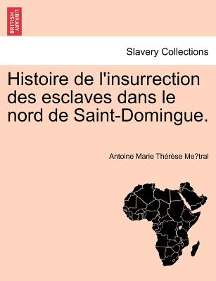 Histoire de L'Insurrection Des Esclaves Dans Le Nord de Saint-Domingue. - Metral, Antoine