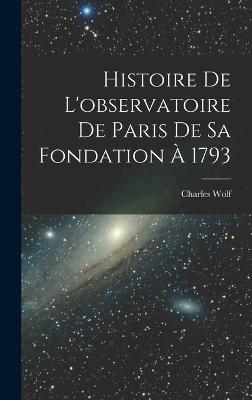 Histoire De L'observatoire De Paris De Sa Fondation  1793 - Wolf, Charles