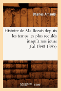 Histoire de Maillezais Depuis Les Temps Les Plus Recul?s Jusqu'? Nos Jours (?d.1840-1845)