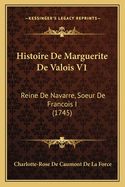 Histoire de Marguerite de Valois V1: Reine de Navarre, Soeur de Francois I (1745)
