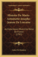 Histoire de Marie-Antoinette-Josephe-Jeanne de Lorraine: Archiduchesse D'Autriche Reine de France (1797)