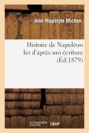 Histoire de Napol?on Ier d'Apr?s Son ?criture