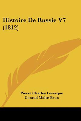 Histoire De Russie V7 (1812) - Levesque, Pierre Charles, and Malte-Brun, Conrad (Editor), and Depping, Georges Bernard (Editor)