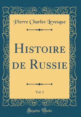 Histoire de Russie, Vol. 3 (Classic Reprint) - Levesque, Pierre Charles