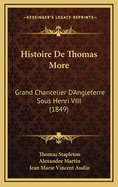 Histoire de Thomas More: Grand Chancelier D'Angleterre Sous Henri VIII (1849)