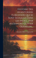 Histoire Des Avanturiers Flibustiers Qui Se Sont Signalez Dans Les Indes... Par Alexandre-olivier Oexmelin...