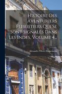 Histoire Des Aventuriers Flibustiers Qui Se Sont Signal?s Dans Les Indes, Volume 4...