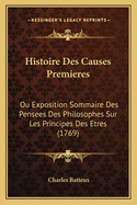 Histoire Des Causes Premieres: Ou Exposition Sommaire Des Pensees Des Philosophes Sur Les Principes Des Etres (1769)