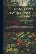 Histoire Des Champignons De La France: Ou, Trait lmentaire, Renfermant Dans Un Ordre Mthodique Les Descriptions Et Les Figures Des Champignons Qui Croissent Naturellement En France, Volume 2, Part 1...