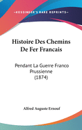 Histoire Des Chemins De Fer Francais: Pendant La Guerre Franco Prussienne (1874)