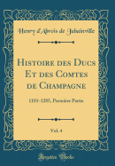 Histoire Des Ducs Et Des Comtes de Champagne, Vol. 4: 1181-1285, Premire Partie (Classic Reprint)