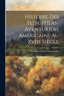 Histoire Des Flibustiers-Aventuriers Americains Au Xviie Siecle