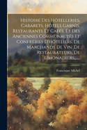 Histoire Des H?telleries, Cabarets, H?tels Garnis, Restaurants Et Caf?s, Et Des Anciennes Communaut?s Et Confr?ries d'H?teliers, de Marchands de Vin, de Restaurateurs, de Limonadiers, ......