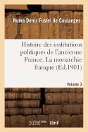 Histoire Des Institutions Politiques de l'Ancienne France Volume 3