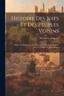 Histoire Des Juifs Et Des Peuples Voisins: Depuis La Dcadence Des Royaumes D'isral Et De Judas Jusqu' La Mort De Jsus-christ...