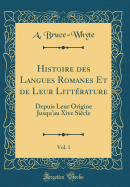 Histoire Des Langues Romanes Et de Leur Litterature, Vol. 1: Depuis Leur Origine Jusqu'au Xive Siecle (Classic Reprint)