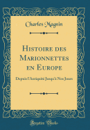Histoire Des Marionnettes En Europe: Depuis L'Antiquite Jusqu'a Nos Jours (Classic Reprint)