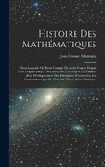 Histoire Des Mathmatiques: Dans Laquelle On Rend Compte De Leurs Progrs Depuis Leur Origine Jusqu' Nos Jours; O L'on Expose Le Tableau & Le Dveloppement Des Principales Dcouvertes, Les Contestations Qu'elles Ont Fait Natre, & Les Principa...