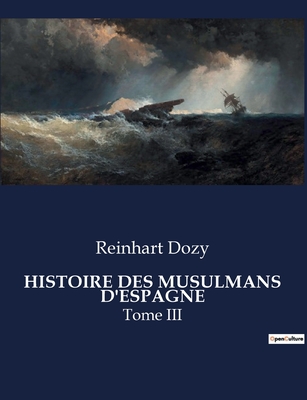 Histoire Des Musulmans d'Espagne: Tome III - Dozy, Reinhart