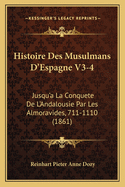 Histoire Des Musulmans D'Espagne V3-4: Jusqu'a La Conquete de L'Andalousie Par Les Almoravides, 711-1110 (1861)