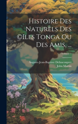 Histoire Des Naturels Des (C)Iles Tonga Ou Des Amis, ...; Volume 1 - Martin, John, and Defauconpret, Auguste-Jean-Baptiste