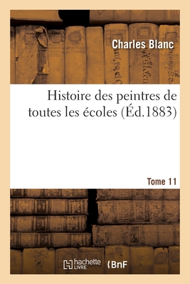 Histoire Des Peintres de Toutes Les Ecoles; Tome 11 - Blanc, Charles 1813-1882