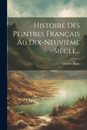 Histoire Des Peintres Franais Au Dix-neuvime Sicle...