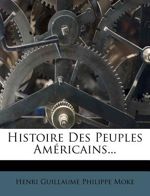 Histoire Des Peuples Americains... - Henri Guillaume Philippe Moke (Creator)